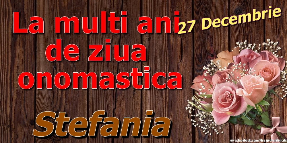 27 Decembrie - La mulți ani de ziua onomastică Stefania - Felicitari onomastice