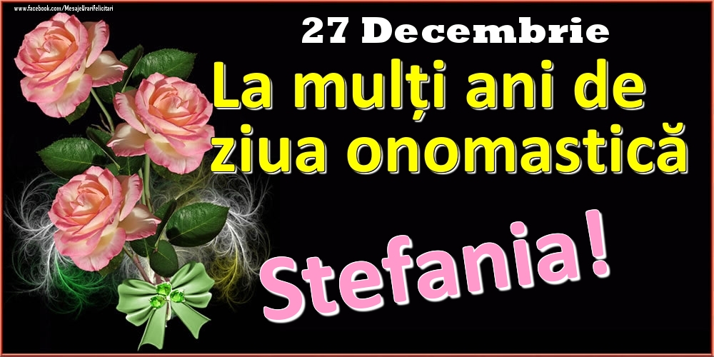 La mulți ani de ziua onomastică Stefania! - 27 Decembrie - Felicitari onomastice