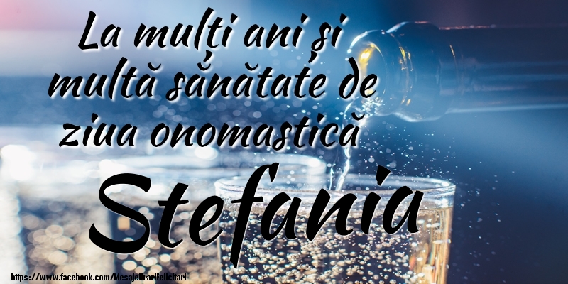 La mulți ani si multă sănătate de ziua onopmastică Stefania - Felicitari onomastice cu sampanie