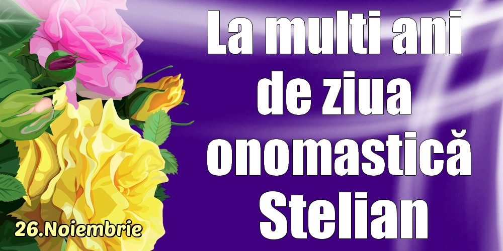 26.Noiembrie - La mulți ani de ziua onomastică Stelian! - Felicitari onomastice