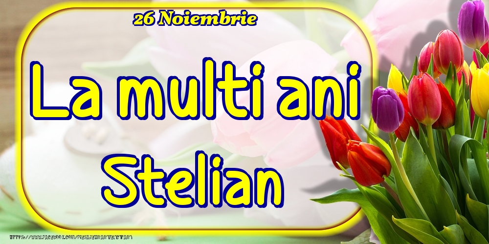 26 Noiembrie -La  mulți ani Stelian! - Felicitari onomastice