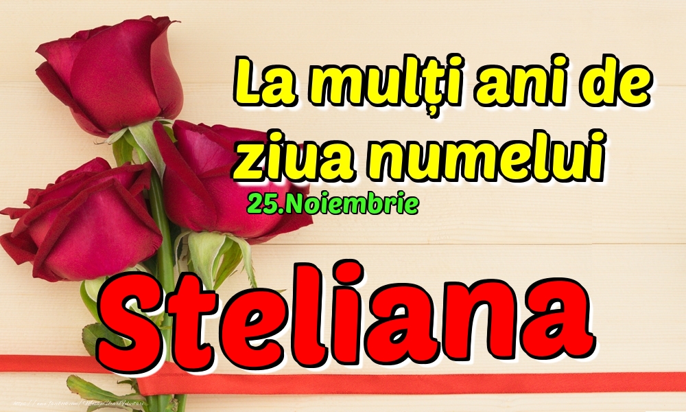 25.Noiembrie - La mulți ani de ziua numelui Steliana! - Felicitari onomastice