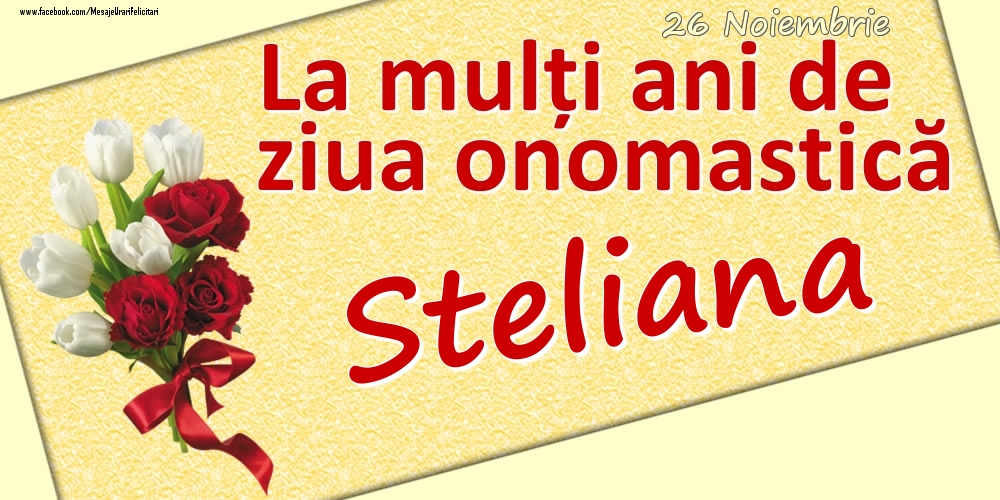 26 Noiembrie: La mulți ani de ziua onomastică Steliana - Felicitari onomastice