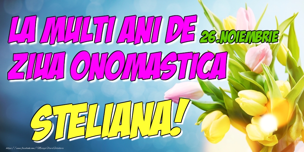 26.Noiembrie - La multi ani de ziua onomastica Steliana! - Felicitari onomastice
