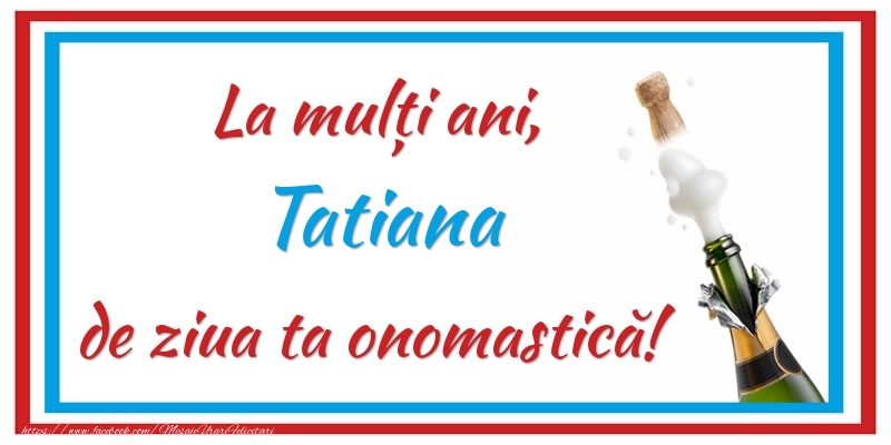 La mulți ani, Tatiana de ziua ta onomastică! - Felicitari onomastice cu sampanie