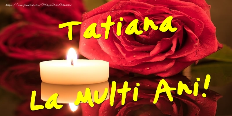 Tatiana La Multi Ani! - Felicitari onomastice cu trandafiri