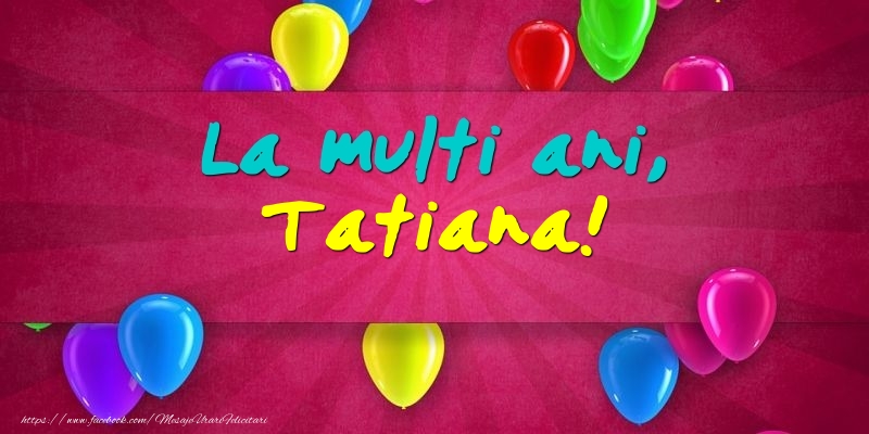 La multi ani, Tatiana! - Felicitari onomastice cu baloane