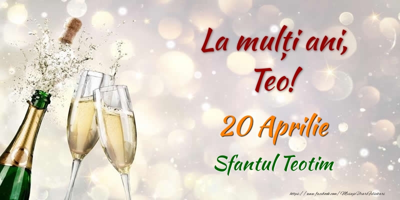  La multi ani, Teo! 20 Aprilie Sfantul Teotim - Felicitari onomastice