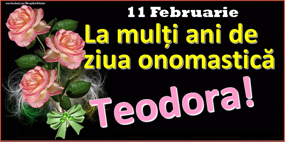 La mulți ani de ziua onomastică Teodora! - 11 Februarie - Felicitari onomastice