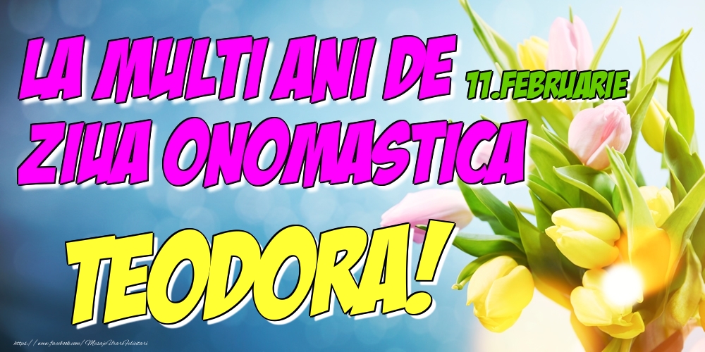 11.Februarie - La multi ani de ziua onomastica Teodora! - Felicitari onomastice