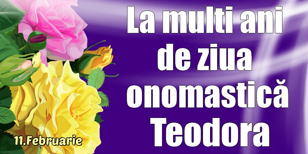 11.Februarie - La mulți ani de ziua onomastică Teodora! - Felicitari onomastice