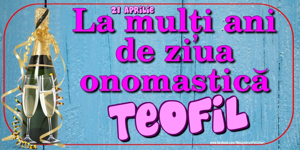 21 Aprilie - La mulți ani de ziua onomastică Teofil - Felicitari onomastice